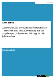Zensur zur Zeit der Karlsbader Beschlüsse 1819-1848 und ihre Auswirkung auf die Augsburger 'Allgemeine Zeitung' im 19. Jahrhundert