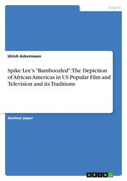 Spike Lees 'Bamboozled': The Depiction of African-Americas in US Popular Film and Television and its Traditions