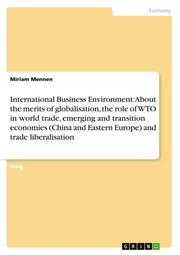 International Business Environment: About the merits of globalisation, the role of WTO in world trade, emerging and transition economies (China and Eastern Europe) and trade liberalisation - Cover