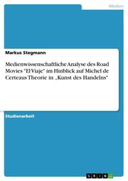 Medienwissenschaftliche Analyse des Road Movies 'El Viaje' im Hinblick auf Michel de Certeaus Theorie in Kunst des Handelns' - Cover