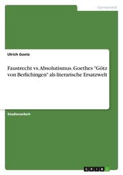 Faustrecht vs. Absolutismus. Goethes 'Götz von Berlichingen' als literarische Ersatzwelt