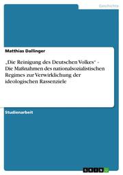 Die Reinigung des Deutschen Volkes - Die Maßnahmen des nationalsozialistischen Regimes zur Verwirklichung der ideologischen Rassenziele