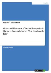 Motivated Elements of Sexual Inequality in Margaret Atwoods Novel 'The Handmaids Tale' - Cover