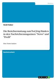 Die Berichterstattung zum Tod Jörg Haiders in den Nachrichtenmagazinen 'News' un