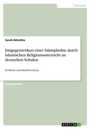 Entgegenwirken einer Islamphobie durch Islamischen Religionsunterricht an deutschen Schulen