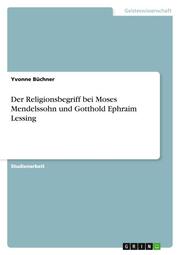 Der Religionsbegriff bei Moses Mendelssohn und Gotthold Ephraim Lessing