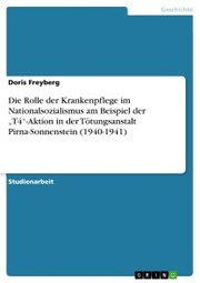 Die Rolle der Krankenpflege im Nationalsozialismus am Beispiel der 'T4'-Aktion in der Tötungsanstalt Pirna-Sonnenstein (1940-1941)