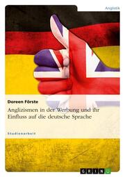 Anglizismen - Wie beeinflussen sie die deutsche Sprache in der Werbung?