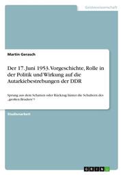 Der 17. Juni 1953. Vorgeschichte, Rolle in der Politik und Wirkung auf die Autarkiebestrebungen der DDR