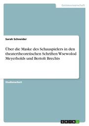 Über die Maske des Schauspielers in den theatertheoretischen Schriften Wsewolod Meyerholds und Bertolt Brechts