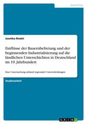 Einflüsse der Bauernbefreiung und der beginnenden Industrialisierung auf die ländlichen Unterschichten in Deutschland im 19.Jahrhundert