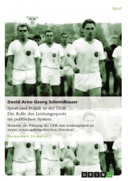 Das Leistungssportsystem in der DDR mit seinen systemstabilisierenden Faktoren - Sport und Politik in der DDR