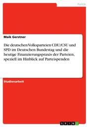 Die deutschen Volksparteien CDU/CSU und SPD im Deutschen Bundestag und die heutige Finanzierungspraxis der Parteien, speziell im Hinblick auf Parteispenden - Cover