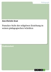 Franckes Sicht der religiösen Erziehung in seinen pädagogischen Schriften
