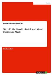 Niccolo Machiavelli - Politik und Moral, Politik und Macht