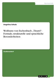 Wolframs von Eschenbach Titurel: Formale, strukturelle und sprachliche Besonderheiten