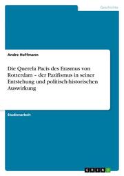 Die Querela Pacis des Erasmus von Rotterdam - der Pazifismus in seiner Entstehung und politisch-historischen Auswirkung