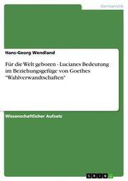 Für die Welt geboren - Lucianes Bedeutung im Beziehungsgefüge von Goethes 'Wahlverwandtschaften' - Cover