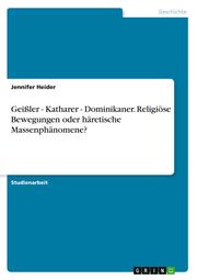 Geißler - Katharer - Dominikaner.Religiöse Bewegungen oder häretische Massenphänomene?