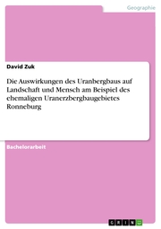Die Auswirkungen des Uranbergbaus auf Landschaft und Mensch am Beispiel des ehemaligen Uranerzbergbaugebietes Ronneburg