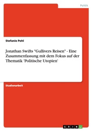 Jonathan Swifts 'Gullivers Reisen' - Eine Zusammenfassung mit dem Fokus auf der Thematik 'Politische Utopien'