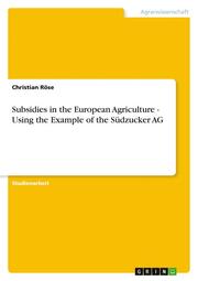 Subsidies in the European Agriculture - Using the Example of the Südzucker AG