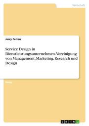 Service Design in Dienstleistungsunternehmen. Vereinigung von Management, Marketing, Research und Design