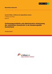 Verfassungsrechtliche und administrative Ausformung der wehrhaften Demokratie in der Bundesrepublik Deutschland
