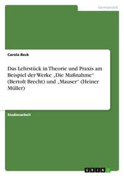 Das Lehrstück in Theorie und Praxis am Beispiel der Werke Die Maßnahme (Bertolt Brecht) und Mauser (Heiner Müller) - Cover