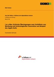 I¿m a Mac: Kritische Überlegungen zum Verhältnis von Werbung und technologischer Innovation am Beispiel des Apple Kults