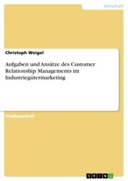 Aufgaben und Ansätze des Customer Relationship Managements im Industriegütermarketing