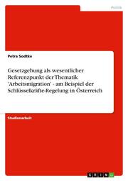 Gesetzgebung als wesentlicher Referenzpunkt der Thematik 'Arbeitsmigration' - am Beispiel der Schlüsselkräfte-Regelung in Österreich