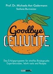 Goodbye Cellulite. Das Erfolgsprogramm für straffes Bindegewebe. Expertenwissen, Work-outs und Rezepte
