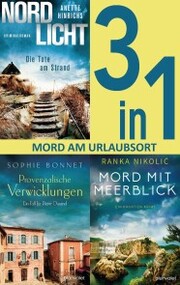 Mord am Urlaubsort: - Nordlicht - Die Tote am Strand / Provenzalische Verwicklungen / Mord mit Meerblick (3in1-Bundle)