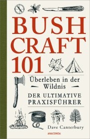 Bushcraft 101 - Überleben in der Wildnis / Der ultimative Survival Praxisführer - Cover