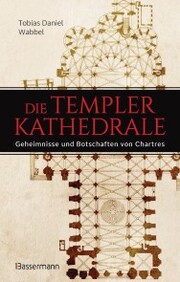 Die Templerkathedrale - Die Geheimnisse und Botschaften von Chartres - Cover