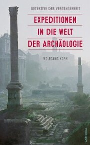 Detektive der Vergangenheit. Expeditionen in die Welt der Archäologie. Von Pompeji bis Nebra - Cover