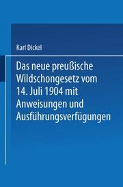 Das neue preußische Wildschongesetz vom 14.Juli 1904 mit Anweisungen und Ausführungsverfügungen