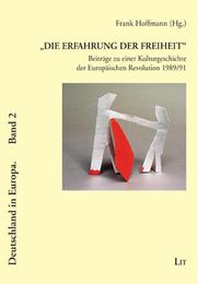 'Die Erfahrung der Freiheit' - Beiträge zu einer Kulturgeschichte der Europäischen Revolution 1989/91