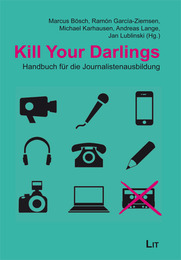 Kill Your Darlings: Handbuch für die Journalistenausbildung