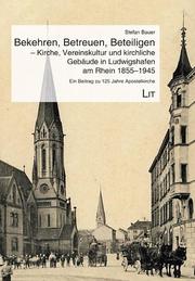 Bekehren, Betreuen, Beteiligen - Kirche, Vereinskultur und kirchliche Gebäude in Ludwigshafen am Rhein 1855-1945