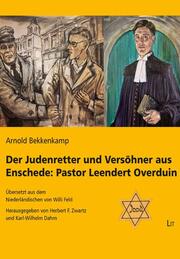 Der Judenretter und Versöhner aus Enschede: Pastor Leendert Overduin