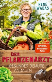 Der Pflanzenarzt: Gesundes Gemüse anbauen