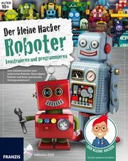 Der kleine Hacker: Roboter konstruieren und programmieren