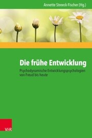 Die frühe Entwicklung - Psychodynamische Entwicklungspsychologien von Freud bis heute - Cover