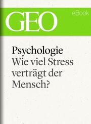 Psychologie: Wie viel Stress verträgt der Mensch? (GEO eBook)