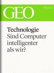 Technologie: Sind Computer intelligenter als wir? (GEO eBook Single)