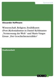 Wissenschaft, Religion, Erzählkunst: (Post-)Kolonialismus in Daniel Kehlmanns 'Vermessung der Welt' und Mario Vargas Llosas 'Der Geschichtenerzähler'