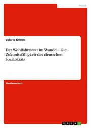 Der Wohlfahrtstaat im Wandel - Die Zukunftsfähigkeit des deutschen Sozialstaats