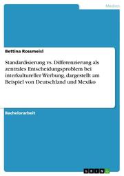 Standardisierung vs.Differenzierung als zentrales Entscheidungsproblem bei interkultureller Werbung, dargestellt am Beispiel von Deutschland und Mexiko